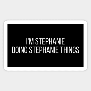 I'm Stephanie doing Stephanie things Magnet